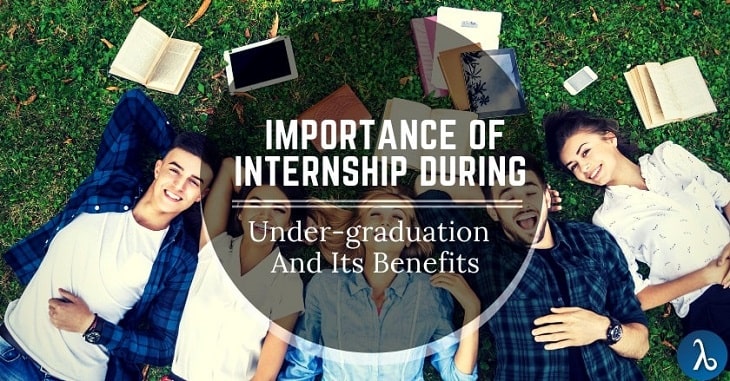 What is the importance of internship during you Under-graduation and its Benefits?